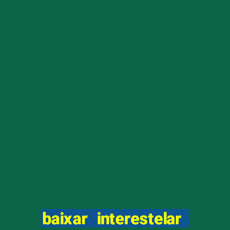 baixar interestelar 4k dublado